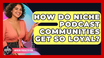 How Do Niche Podcast Communities Get So Loyal? - Modern Podcaster Hub