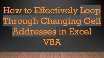 How to Effectively Loop Through Changing Cell Addresses in Excel VBA