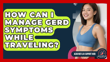 How Can I Manage GERD Symptoms While Traveling? - Acid Reflux Support Hub