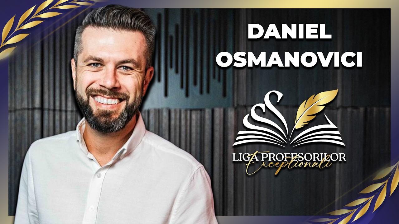 Danel Osmanovici: Lecțiile primite de la profesori și de la tatăl său | Liga Profesorilor
