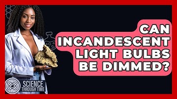 Can Incandescent Light Bulbs Be Dimmed? - Science Through Time