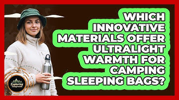 Which Innovative Materials Offer Ultralight Warmth For Camping Sleeping Bags?