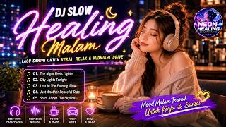 🌙 DJ Slow Healing Malam 🌃 Lagu Santai Untuk Kerja, Relax & Midnight Drive | Neon Healing