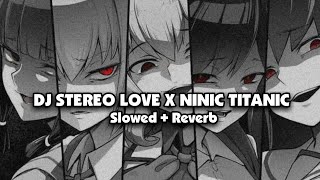 DJ STEREO LOVE X NINIC TITANIC ( Slowed   Reverb ) 🎧