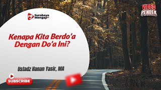 Kenapa Kita Berdo’a Dengan Do’a Ini?  - Ustadz Hanan Yasir, MA