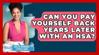Can You Pay Yourself Back Years Later With An HSA? - Health Insurance Experts Guide