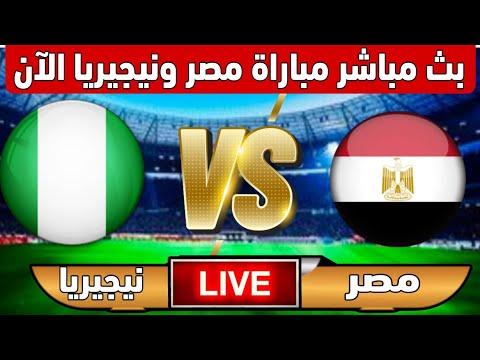 بث مباشر مباراة منتخب مصر ونيجيريا الآن في المباراة الودية استعداد لبطولة أمم إفريقيا