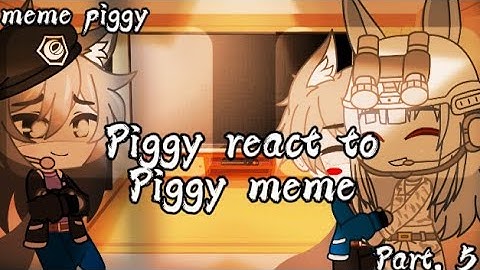 🍃{Piggy react to Piggy meme}🍃🐷(Piggy meme)🐷 (Part. 5) 🚹[Ft. Willow, William & Daisy]🚹