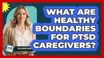 What Are Healthy Boundaries For PTSD Caregivers? - PTSD Support Channel