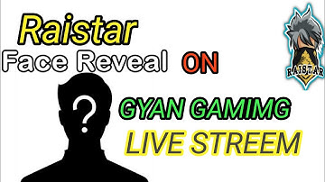 Raistar face Reveal on gyan gaming