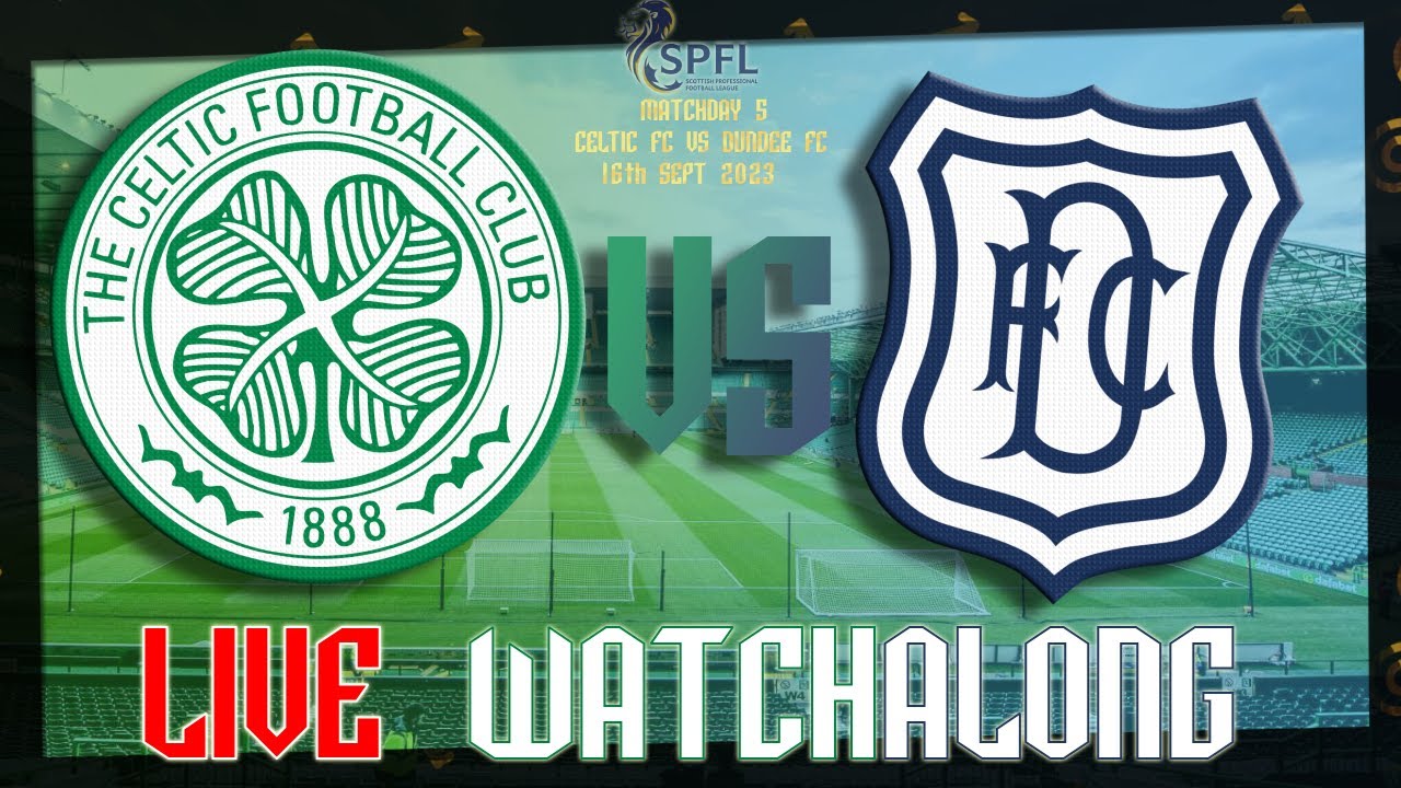 Celtic vs Dundee FC Live Watchalong!