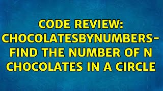 Code Review: ChocolatesByNumbers- Find the number of N chocolates in a circle
