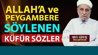 ALLAHA VE PEYGAMBERE SÖYLENEN KÜFÜR SÖZLER - HALİL GÜNENÇ HOCAEFENDİ