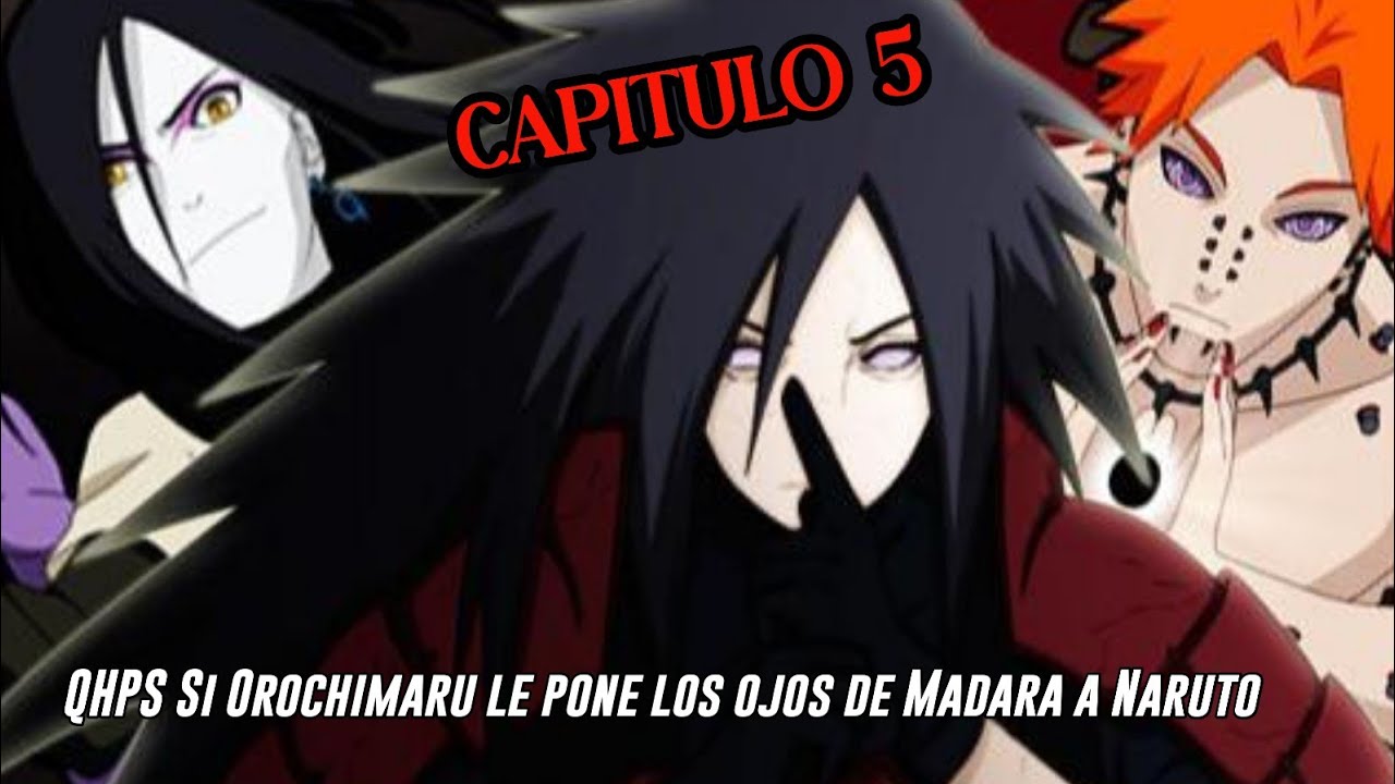 QHPS Si Orochimaru le Trasplanta los ojos Sharingans de Madara Uchiha EdoTensei  a Naruto:// Cap 5
