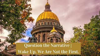 Question the Narrative | Wake Up. We Are Not the First.