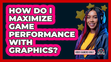 How Do I Maximize Game Performance With Graphics?