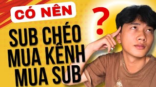 Mới làm youtube có nên đi sub chéo mua kênh hay mua sub không ?
