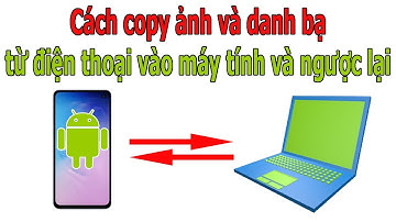Cách copy ảnh và danh bạ từ điện thoại sang máy tính và ngược lại