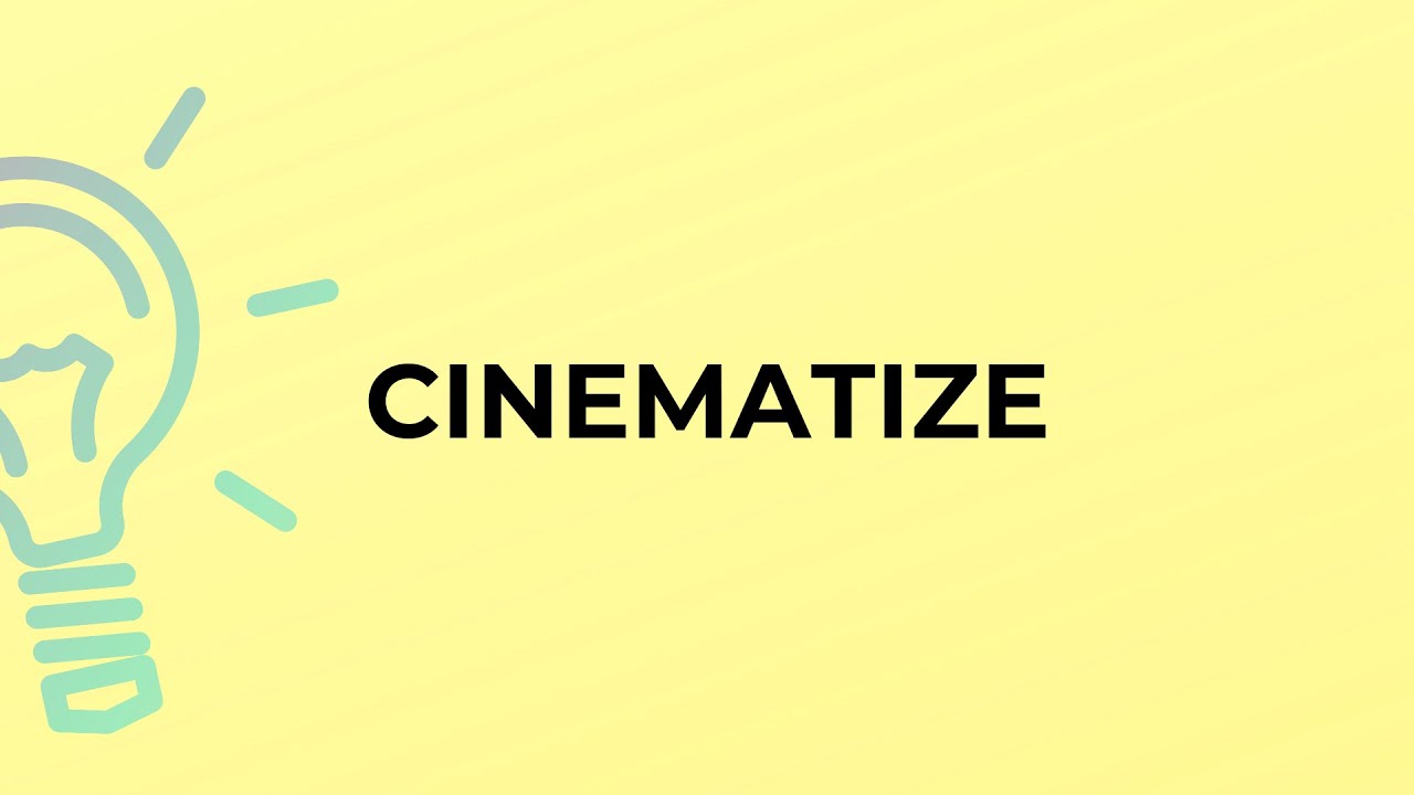 What is the meaning of the word CINEMATIZE?