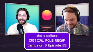 Critical Role Campaign 3 Episode 35 Recap: "Pyrrhic Return" || The Pixelists Podcast