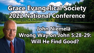 Wrong Way on John 5:2829: Will He Find Good?  John Niemelä  2022 GES National Conference
