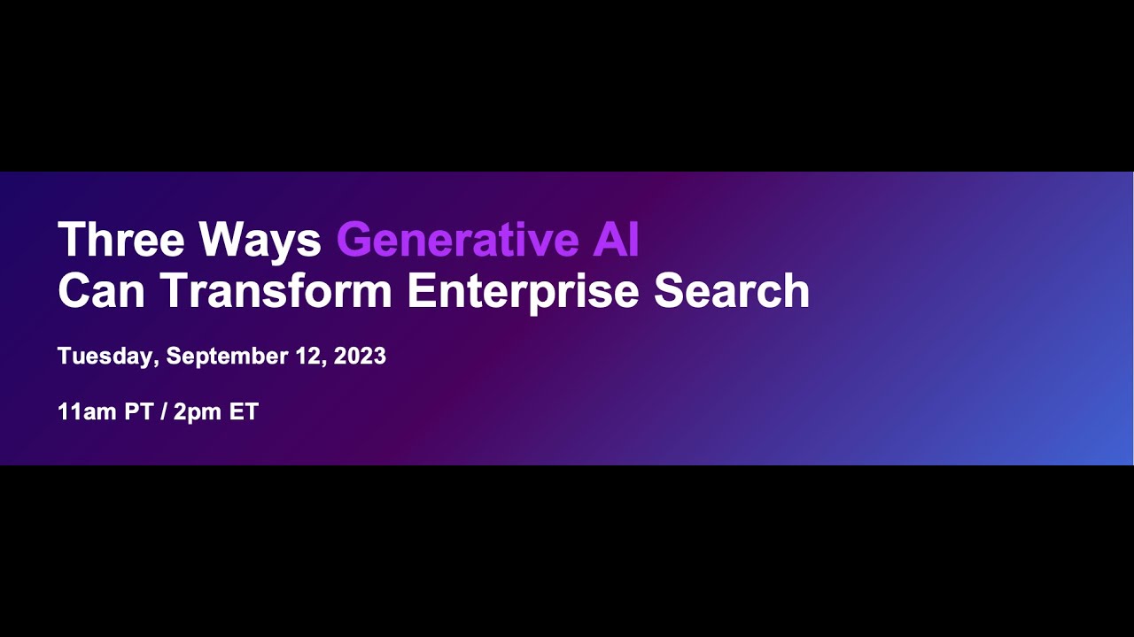 Webinar recording: Three Ways Generative AI Can Transform Enterprise Search