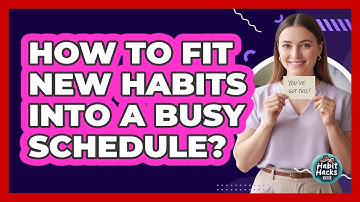 How to Fit New Habits Into a Busy Schedule?