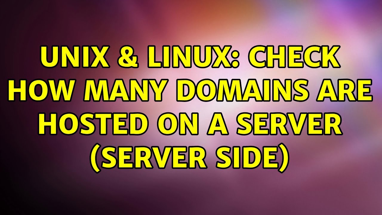 Unix & Linux Check how many domains are hosted on a server (Server