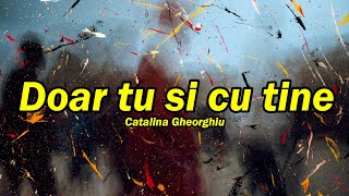 Catalina Gheorghiu - Doar tu si cu tine (versuri)