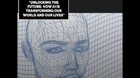 Unlocking the Future: How AI Is Transforming Our World and Our Lives