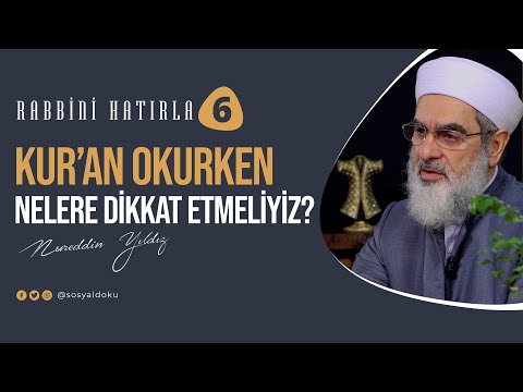 Kur'an Okurken Nelere Dikkat Etmeliyiz? | RABBİNİ HATIRLA | 6. Bölüm | Nureddin Yıldız