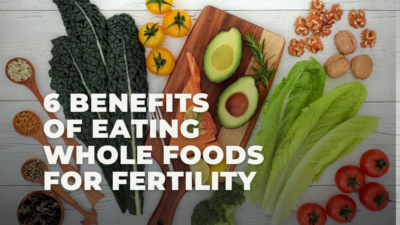 6 Benefits of Eating Whole Foods for Fertility YouTube