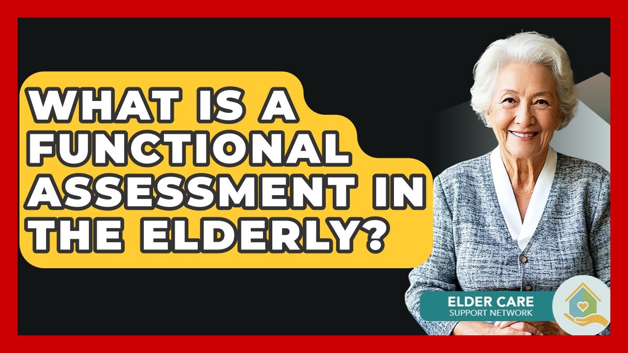 What Is A Functional Assessment In The Elderly? - Elder Care Support Network