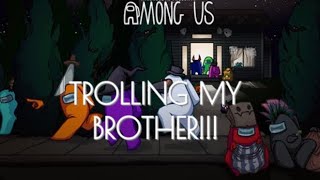 Trolling My Brother In Among Us