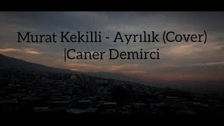 Murat Kekilli - Ayrılık (Cover)Caner Demirci