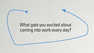 Ken: What Gets You Excited About Coming into Work Every Day?
