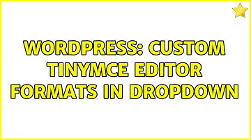 Wordpress: Custom TinyMCE Editor Formats in Dropdown
