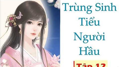 Trùng Sinh Tiểu Người Hầu [Tập 12] Audio Truyện Ngôn Tình Cổ Đại Cung Đình Hầu Tước Hay