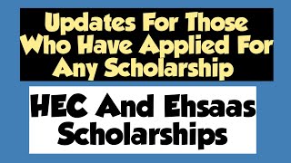 Updates For The Applicants Of Scholarships | HEC NEED BASED SCHOLARSHIPS | EHSAAS SCHOLARSHIPS