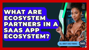 What Are Ecosystem Partners In A SaaS App Ecosystem? - All About SaaS Finance