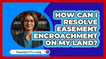 How Can I Resolve Easement Encroachment On My Land? - CountyOffice.org
