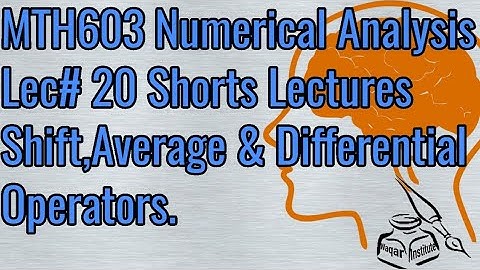 MTH603 Numerical Analysis Lec#20 Shift,Average & Differential Operator,Important results Operators.