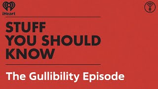 The Gullibility Episode | STUFF YOU SHOULD KNOW