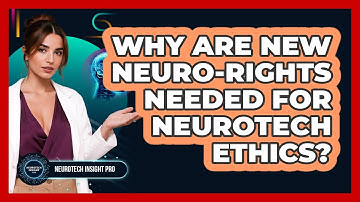 Why Are New Neuro-rights Needed For Neurotech Ethics? - Neurotech Insight Pro