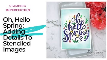 Oh, Hello Spring Card: Adding Details To Stenciled Images