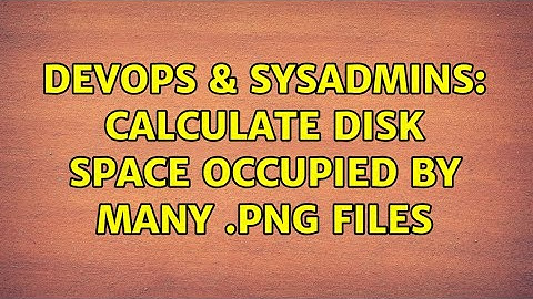 DevOps & SysAdmins: Calculate disk space occupied by many .png files (2 Solutions!!)