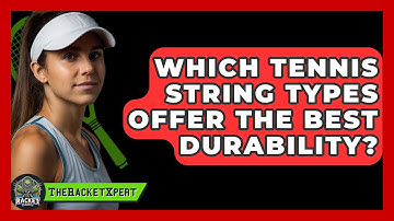 Which Tennis String Types Offer The Best Durability? - The Racket Xpert