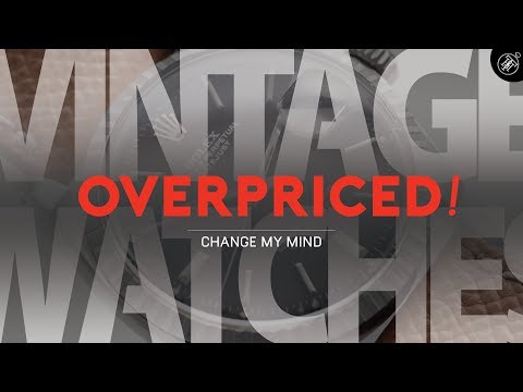 Vintage Watches Are Overpriced | Change My Mind