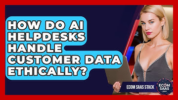 How Do AI Helpdesks Handle Customer Data Ethically? - Ecom SaaS Stack