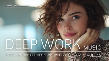 Deep Work Music | Smooth Background Beats for Focus & Productivity | Stay in Flow